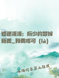 婚途漫漫：阮少的替嫁新妻