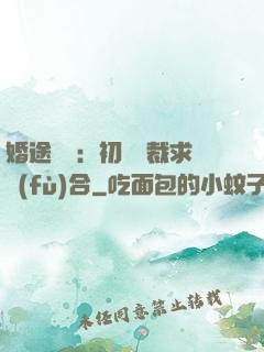 婚途錯愛：初戀總裁求復(fù)合
