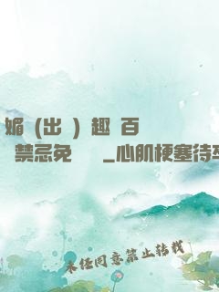 媚歡(出軌)筆趣閣百無禁忌免費閱讀
