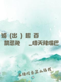 媚歡(出軌)筆趣閣百無禁忌免費閱讀