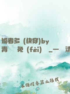 媚者多嬌(快穿)by青絲戲錦免費(fèi)閱讀