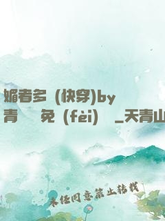 媚者多嬌(快穿)by青絲戲錦免費(fèi)閱讀