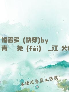 媚者多嬌(快穿)by青絲戲錦免費(fèi)閱讀