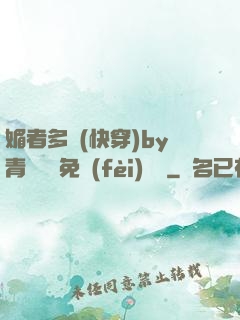 媚者多嬌(快穿)by青絲戲錦免費(fèi)閱讀