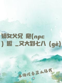 嫡女父兄開胞(npc)筆趣閣