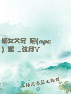 嫡女父兄開胞(npc)筆趣閣