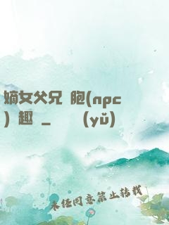 嫡女父兄開胞(npc)筆趣閣