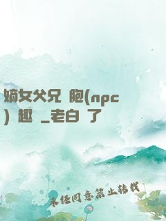 嫡女父兄開胞(npc)筆趣閣