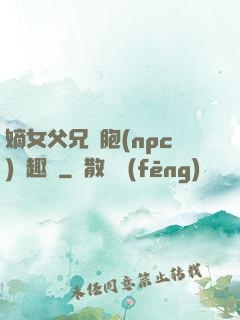 嫡女父兄開胞(npc)筆趣閣