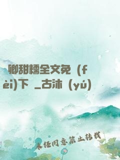 嬌卿甜糯全文免費(fèi)下載