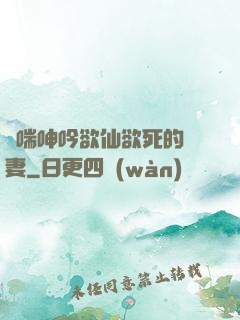 嬌喘呻吟欲仙欲死的嬌妻