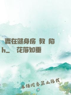 嬌妻在健身房調教淪陷h