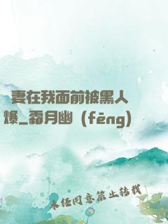 嬌妻在我面前被黑人撐爆