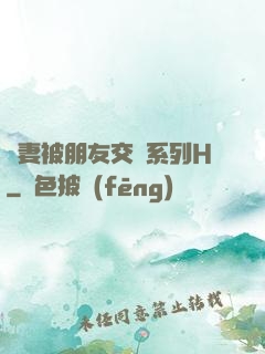 嬌妻被朋友交換系列H