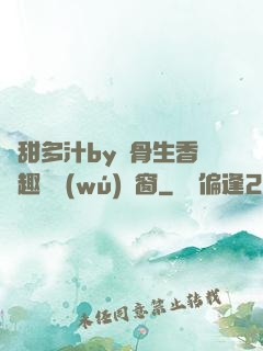 嬌甜多汁by謎骨生香筆趣閣無(wú)彈窗