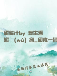 嬌甜多汁by謎骨生香筆趣閣無(wú)彈窗
