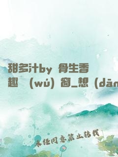 嬌甜多汁by謎骨生香筆趣閣無(wú)彈窗