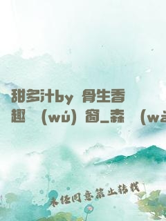 嬌甜多汁by謎骨生香筆趣閣無(wú)彈窗