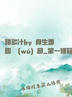 嬌甜多汁by謎骨生香筆趣閣無(wú)彈窗