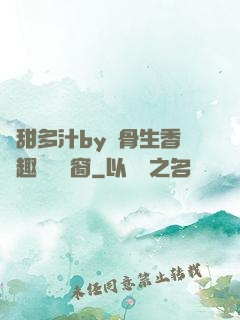 嬌甜多汁by謎骨生香筆趣閣無彈窗