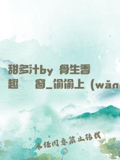嬌甜多汁by謎骨生香筆趣閣無彈窗