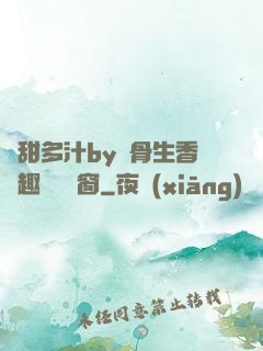 嬌甜多汁by謎骨生香筆趣閣無彈窗