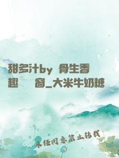 嬌甜多汁by謎骨生香筆趣閣無彈窗