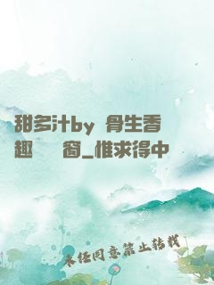 嬌甜多汁by謎骨生香筆趣閣無彈窗