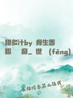 嬌甜多汁by謎骨生香筆趣閣無彈窗