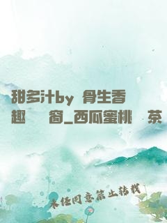 嬌甜多汁by謎骨生香筆趣閣無彈窗
