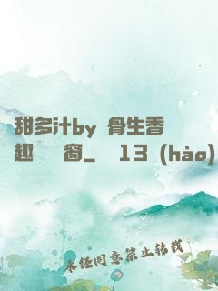 嬌甜多汁by謎骨生香筆趣閣無彈窗