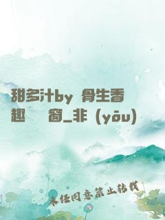 嬌甜多汁by謎骨生香筆趣閣無彈窗
