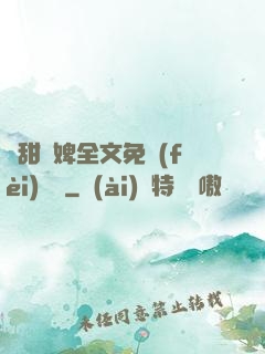 嬌甜寵婢全文免費(fèi)閱讀
