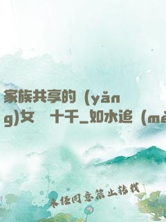 家族共享的養(yǎng)女蘇蘇十千