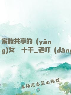 家族共享的養(yǎng)女蘇蘇十千
