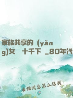 家族共享的養(yǎng)女蘇蘇十千下載