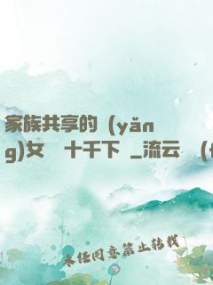 家族共享的養(yǎng)女蘇蘇十千下載