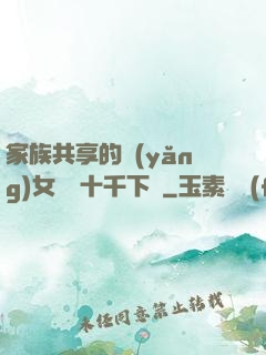 家族共享的養(yǎng)女蘇蘇十千下載