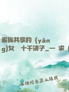 家族共享的養(yǎng)女蘇蘇十千佛子