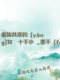 家族共享的養(yǎng)女蘇蘇十千小說
