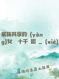 家族共享的養(yǎng)女蘇蘇十千筆趣閣