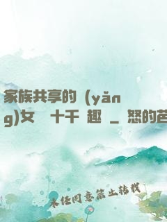家族共享的養(yǎng)女蘇蘇十千筆趣閣