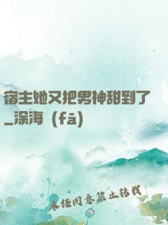 宿主她又把男神甜到了