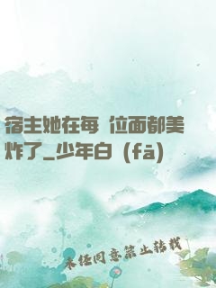 宿主她在每個位面都美炸了