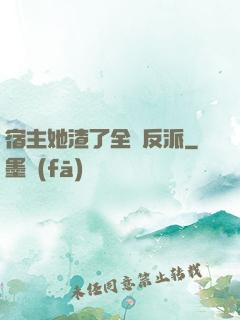 宿主她渣了全書反派