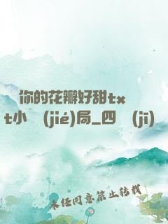 寶貝你的花瓣好甜txt小說結(jié)局