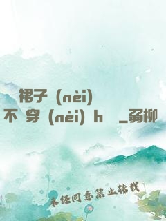 寶貝裙子內(nèi)不許穿內(nèi)褲h視頻