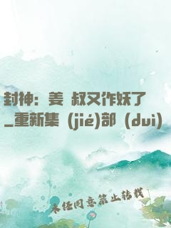 封神：姜師叔又作妖了
