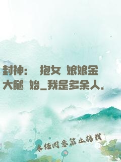 封神：從抱女媧娘娘金大腿開始