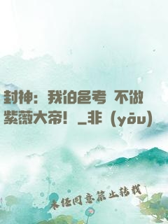 封神：我伯邑考絕不做紫薇大帝！